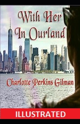 With Her in Ourland Illustrated by Charlotte Perkins Gilman