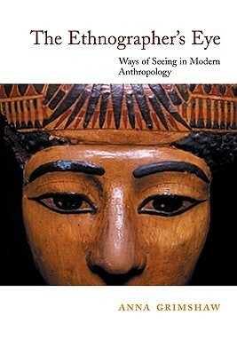 The Ethnographer's Eye: Ways of Seeing in Anthropology by Anna Grimshaw