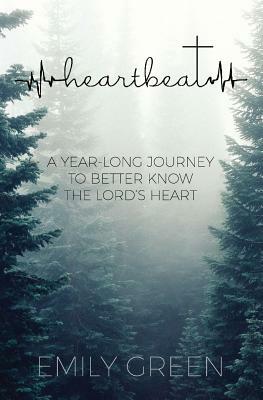 Heartbeat: A Year-Long Journey to Better Know the Lord's Heart by Emily Green