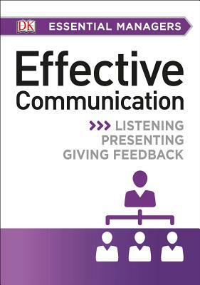 DK Essential Managers: Effective Communication: Listening, Presenting, Giving Feedback by D.K. Publishing