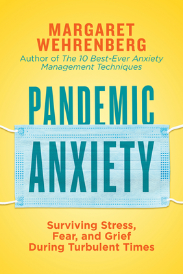 Pandemic Anxiety: Surviving Stress, Fear, and Grief During Turbulent Times by Margaret Wehrenberg