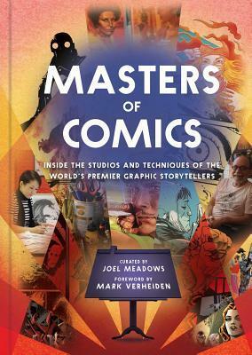 Masters of Comics: Inside the Studios of the World's Premier Graphic Storytellers by Joel Meadows