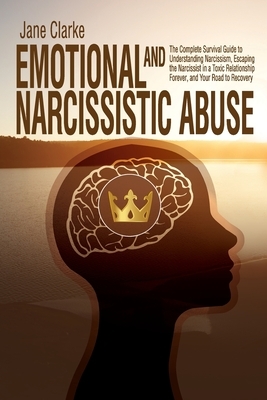 Emotional and Narcissistic Abuse: The Complete Survival Guide to Understanding Narcissism, Escaping the Narcissist in a Toxic Relationship Forever, an by Jane Clarke