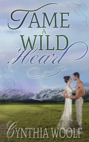 Tame a Wild Heart by Cynthia Woolf