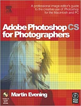 Adobe Photoshop CS for Photographers: Professional Image Editor's Guide to the Creative Use of Photoshop for the Mac and PC by Martin Evening