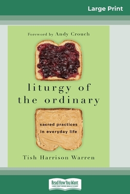 Liturgy of the Ordinary: Sacred Practices in Everyday Life [Large Print] by Tish Harrison Warren