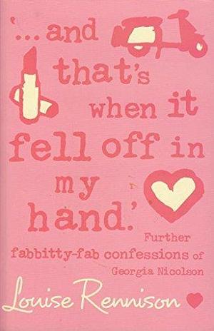 ...And Thats When It Fell Off In My Hand. by Louise Rennison, Louise Rennison