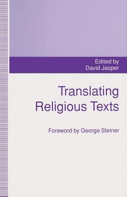 Translating Religious Texts: Translation, Transgression and Interpretation by D. Jasper, George Steiner