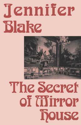 The Secret Of Mirror House by Jennifer Blake, Jennifer Blake