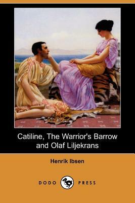 Catiline, the Warrior's Barrow and Olaf Liljekrans (Dodo Press) by Henrik Johan Ibsen