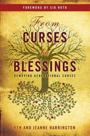 From Curses to Blessings: Removing Generational Curses by Jeanne Harrington, Ken Harrington, Sid Roth