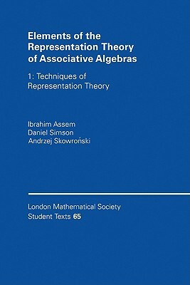 Elements of the Representation Theory of Associative Algebras: Techniques of Representation Theory by Andrzej Skowronski, Daniel Simson, Ibrahim Assem