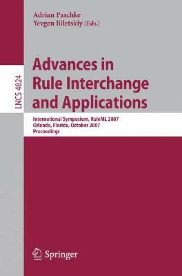 Advances in Rule Interchange and Applications: International Symposium, RuleML 2007, Orlando, Florida, October 25-26, 2007, Proceedings by 