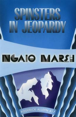 Spinsters in Jeopardy: Inspector Roderick Alleyn #17 by Ngaio Marsh