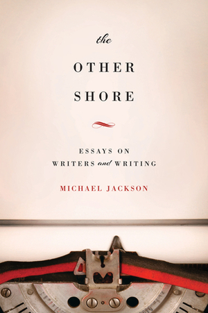 The Other Shore: Essays on Writers and Writing by Michael D. Jackson