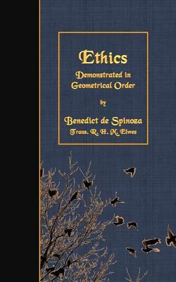 Ethics: Demonstrated in Geometrical Order by Baruch Spinoza