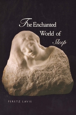 The Enchanted World of Sleep by Peretz Lavie