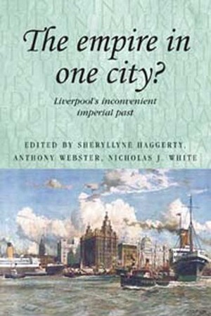The Empire in One City?: Liverpool's Inconvenient Imperial Past by Nicholas J. White, Anthony Webster, Sheryllynne Haggerty
