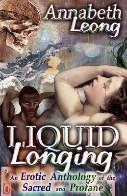 Liquid Longing: An Erotic Anthology of the Sacred and Profane by Annabeth Leong