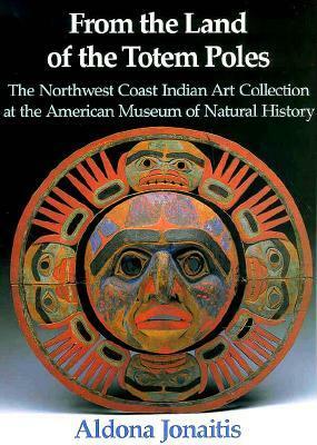 From the Land of the Totem Poles: The Northwest Coast Indian Art Collection at the American Museum of Natural History by Aldona Jonaitis