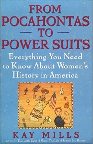 From Pocahontas to Power Suits: Everything You Need to Know about Women's History in America by Kay Mills