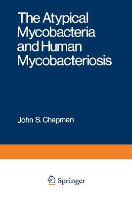 The Atypical Mycobacteria and Human Mycobacteriosis by John Chapman