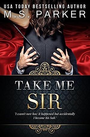 Take Me, Sir by M.S. Parker