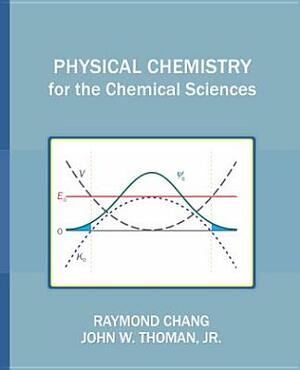 Physical Chemistry for the Chemical Sciences by Raymond Chang