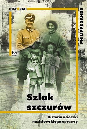 Szlak szczurów: historia ucieczki nazistowskiego oprawcy by Philippe Sands