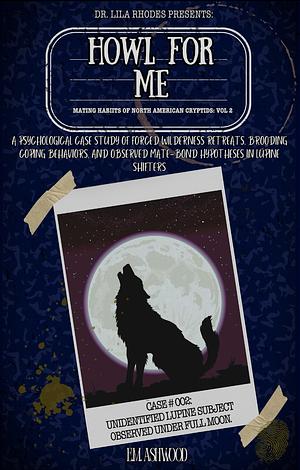 Howl For Me: A Psychological Case Study of Forced Wilderness Retreats, Brooding Coping Behaviors, and Observed Mate-Bond Hypotheses in Lupine Shifters by E.M. Ashwood