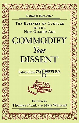Commodify Your Dissent: Salvos from The Baffler by Thomas Frank, Matt Welland