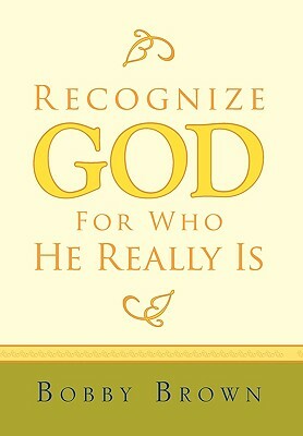 Recognize God for Who He Really Is by Bobby Brown, Brown Bobby Brown