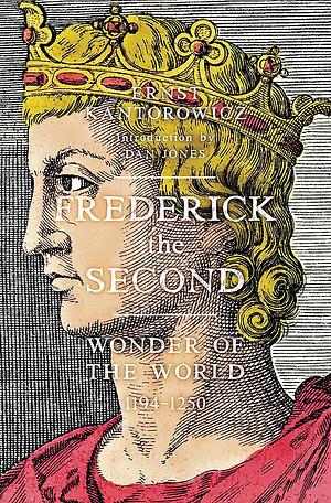 Frederick the Second: Wonder of the World 1194-1250 by Ernst Kantorowicz