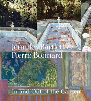 Jennifer Bartlett & Pierre Bonnard: In and Out of the Garden by Klaus Ottmann