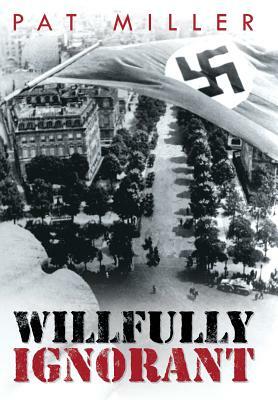 Willfully Ignorant by Pat Miller