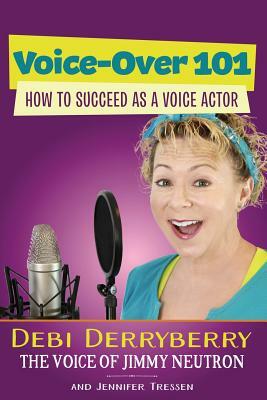 Voice-Over 101: How to Succeed as a Voice Actor by Jennifer Tressen, Debi Derryberry