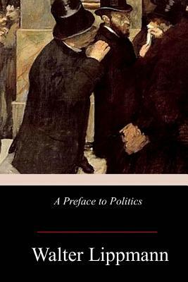 A Preface to Politics by Walter Lippmann
