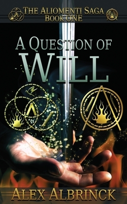 A Question of Will (The Aliomenti Saga - Book 1) by Alex Albrinck