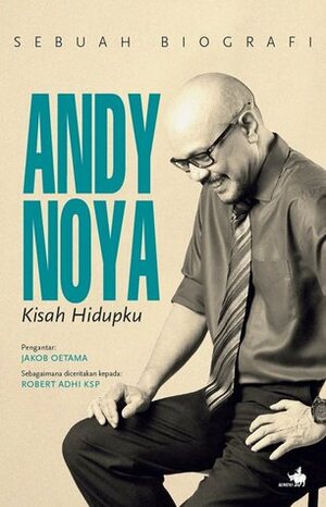 Andy Noya: Kisah Hidupku by Andina Dwifatma, Robert Adhi Ksp, Cindy Alif, Eka Arif Setyawan, Andy F. Noya