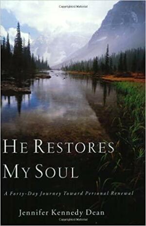 He Restores My Soul: A Forty-Day Journey Toward Personal Renewal by Jennifer Kennedy Dean