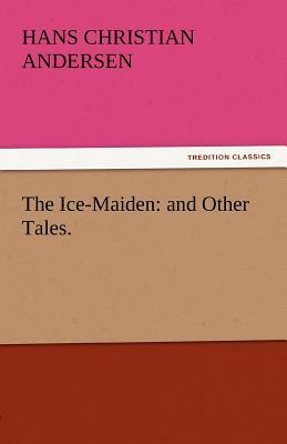 The Ice-Maiden: And Other Tales. by Hans Christian Andersen
