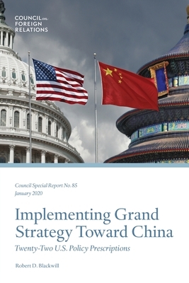 Implementing Grand Strategy Toward China: Twenty-Two U.S. Policy Prescriptions by Robert D. Blackwill