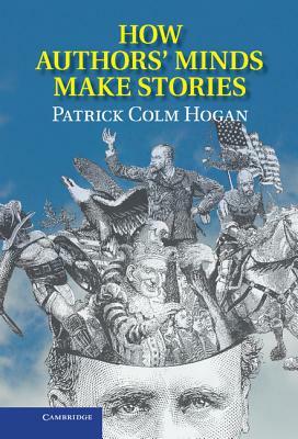 How Authors' Minds Make Stories by Patrick Colm Hogan