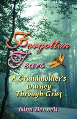 Forgotten Tears: A Grandmother's Journey Through Grief by Nina Bennett