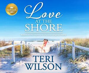 Love at the Shore: Based on the Hallmark Channel Original Movie by Teri Wilson