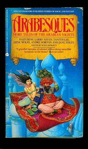 Arabesques: More Tales of the Arabian Nights by Jane Yolen, Judith Tarr, William R. Forstchen, Andre Norton, Harry Turtledove, Nancy Springer, Gene Wolfe, Elizabeth Ann Scarborough, Tanith Lee, Sandra Miesel, M.J. Engh, Susan Shwartz, Esther M. Friesner, Larry Niven, Melissa Scott