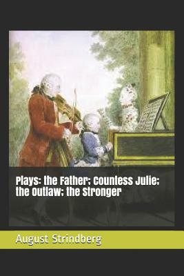 Plays: the Father; Countess Julie; the Outlaw; the Stronger by August Strindberg