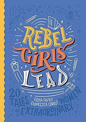 Rebel Girls Lead: 20 Tales of Extraordinary Women by Elena Favilli