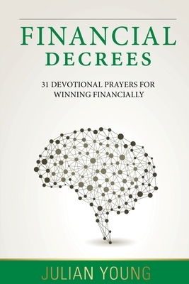 Financial Decrees: 31 Devotional Prayers for Winning Financially by Julian Young