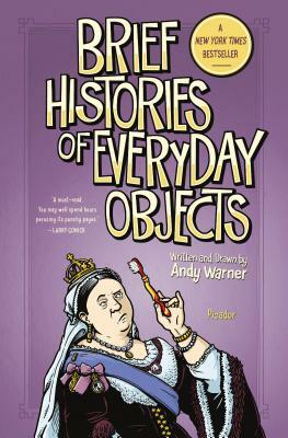 Brief Histories of Everyday Objects by Andy Warner